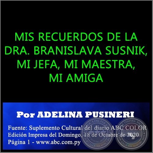 MIS RECUERDOS DE LA DRA. BRANISLAVA SUSNIK, MI JEFA, MI MAESTRA, MI AMIGA - Por ADELINA PUSINERI - Domingo, 18 de Octubre de 2020